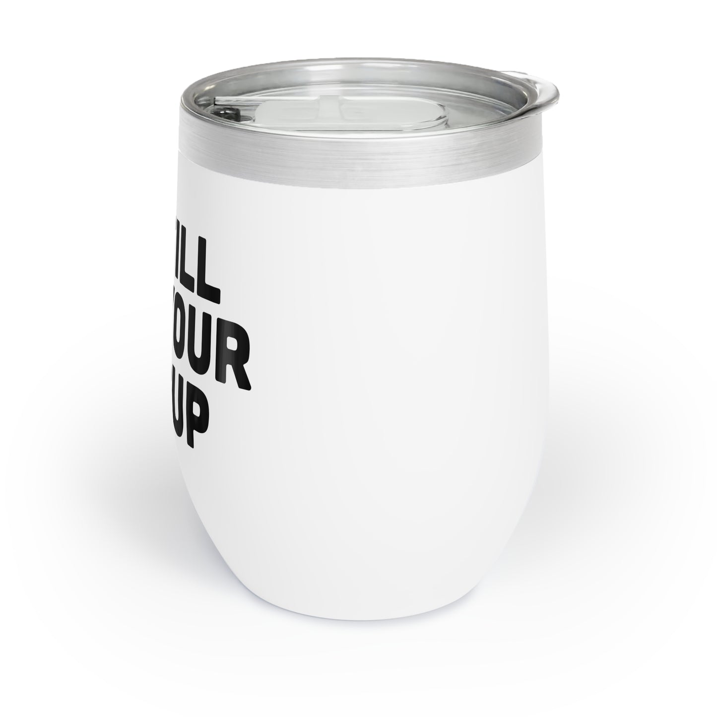 Chill Wine Tumbler - Fill Your Cup